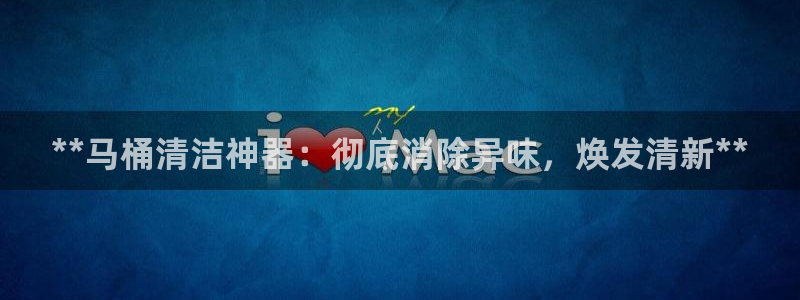 尊龙官网首页：**马桶清洁神器：彻底消除异味，焕发清新*