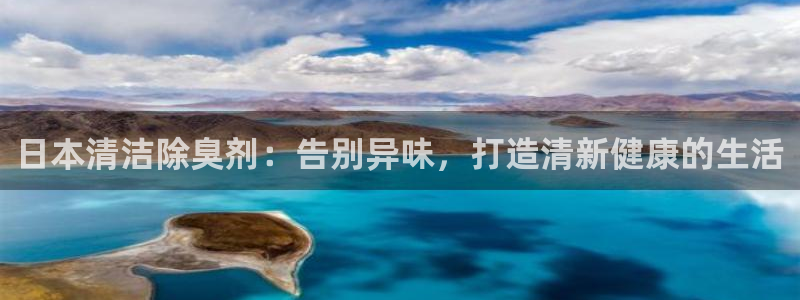 凯时国际app首页登录入口：日本清洁除臭剂：告别异味，打