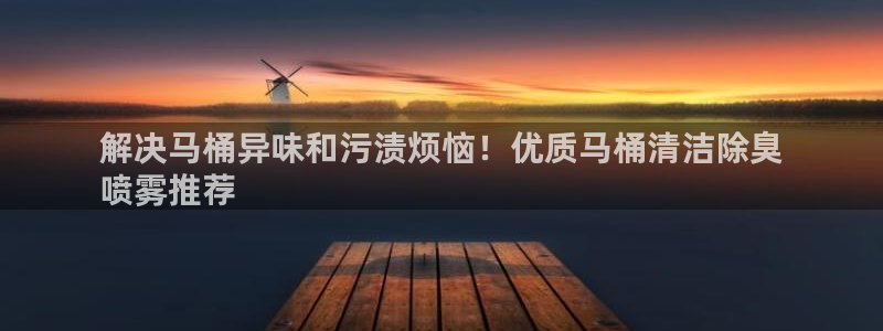 尊龙凯时人生就是博·(中国)官网：解决马桶异味和污渍烦恼