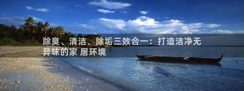 尊龙人生就是博l：除臭、清洁、除垢三效合一：打造洁净无
