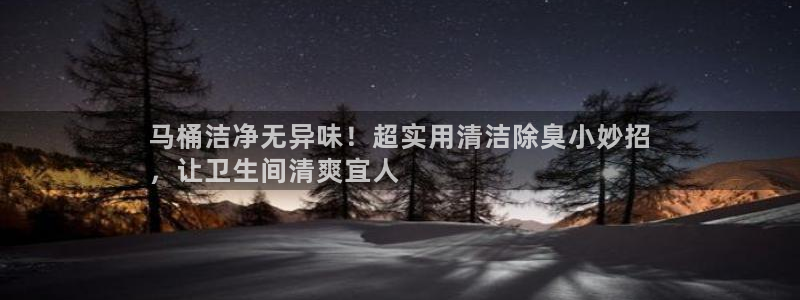 尊龙注册码：马桶洁净无异味！超实用清洁除臭小妙招
，让卫