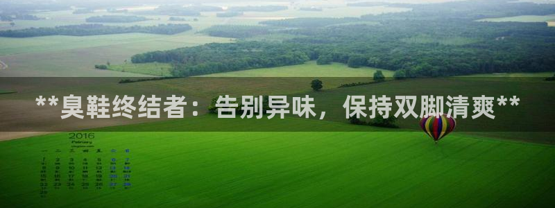 尊龙d88官网登录下载：**臭鞋终结者：告别异味，保持双