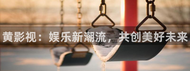 奇米影视第四色婷婷：黄影视：娱乐新潮流，共创美好未来