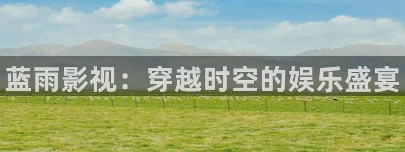 色婷婷影院影院：蓝雨影视：穿越时空的娱乐盛宴